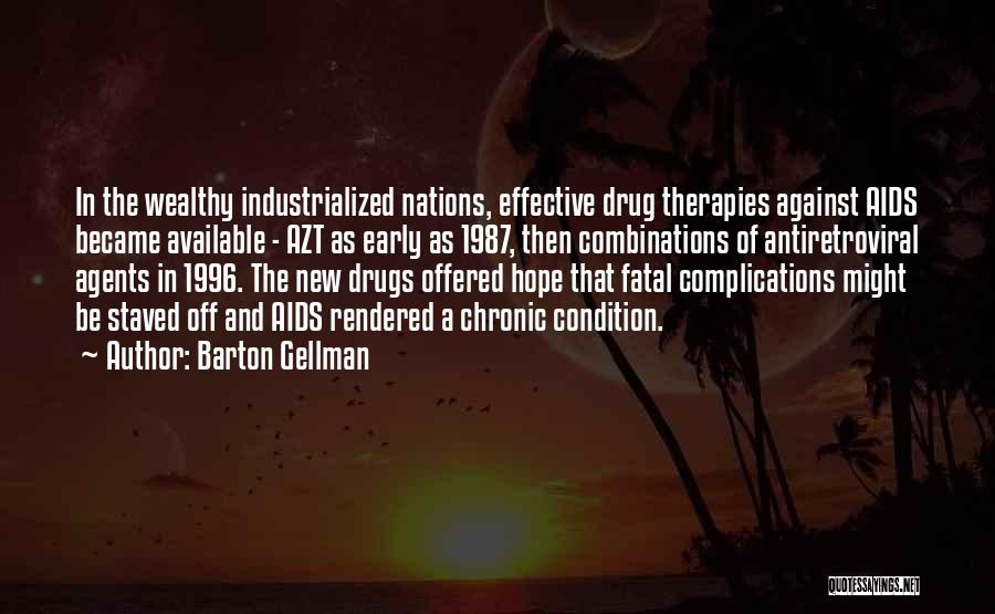 Barton Gellman Quotes: In The Wealthy Industrialized Nations, Effective Drug Therapies Against Aids Became Available - Azt As Early As 1987, Then Combinations