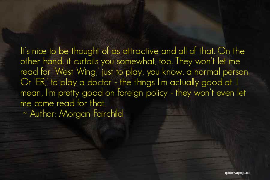 Morgan Fairchild Quotes: It's Nice To Be Thought Of As Attractive And All Of That. On The Other Hand, It Curtails You Somewhat,