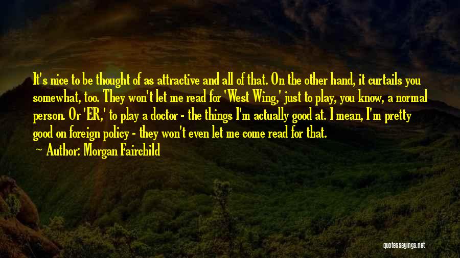 Morgan Fairchild Quotes: It's Nice To Be Thought Of As Attractive And All Of That. On The Other Hand, It Curtails You Somewhat,