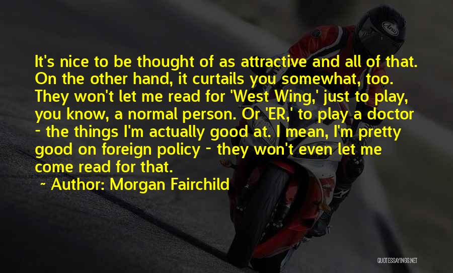 Morgan Fairchild Quotes: It's Nice To Be Thought Of As Attractive And All Of That. On The Other Hand, It Curtails You Somewhat,