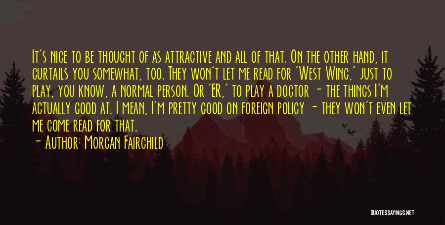 Morgan Fairchild Quotes: It's Nice To Be Thought Of As Attractive And All Of That. On The Other Hand, It Curtails You Somewhat,