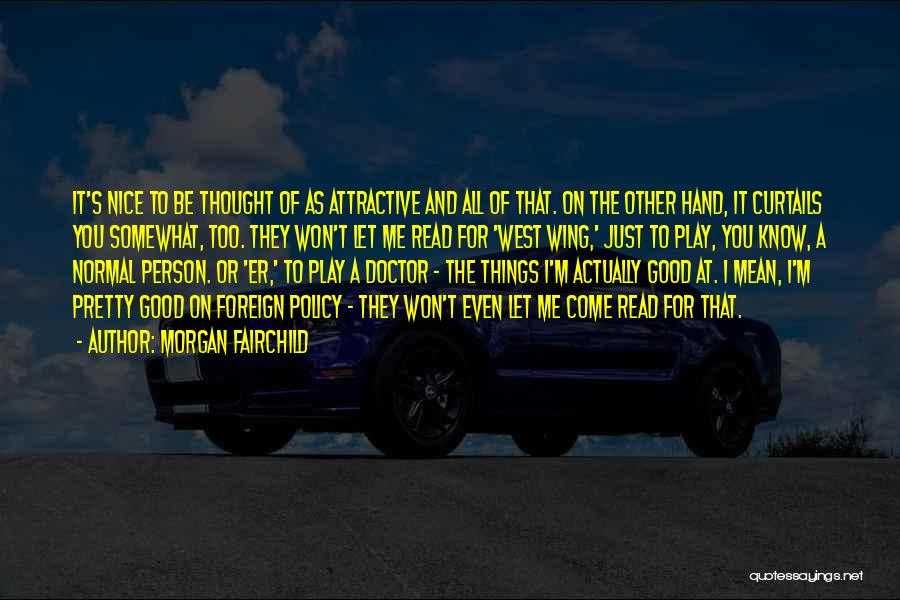 Morgan Fairchild Quotes: It's Nice To Be Thought Of As Attractive And All Of That. On The Other Hand, It Curtails You Somewhat,