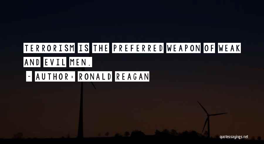 Ronald Reagan Quotes: Terrorism Is The Preferred Weapon Of Weak And Evil Men.
