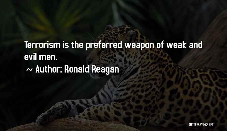 Ronald Reagan Quotes: Terrorism Is The Preferred Weapon Of Weak And Evil Men.