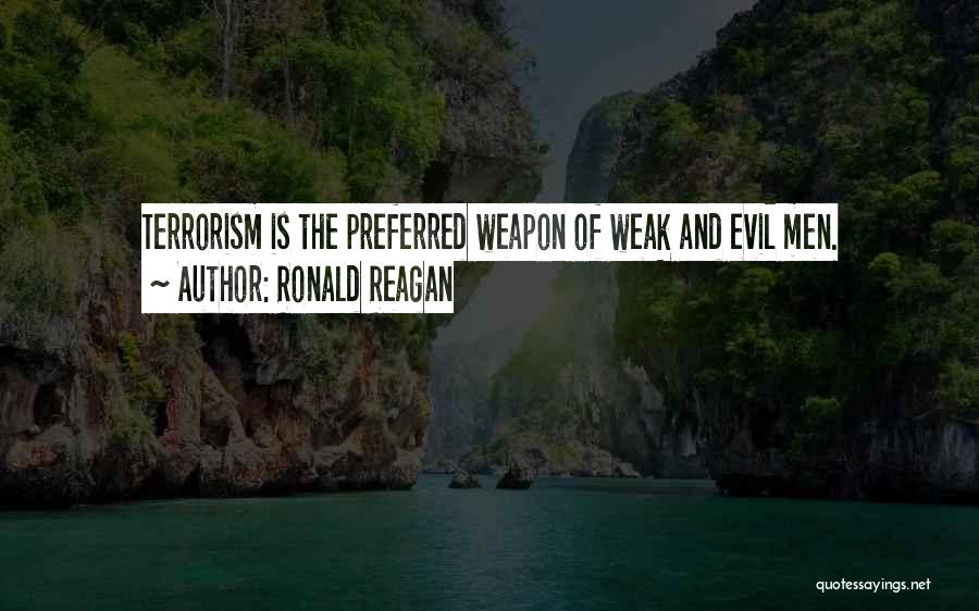 Ronald Reagan Quotes: Terrorism Is The Preferred Weapon Of Weak And Evil Men.