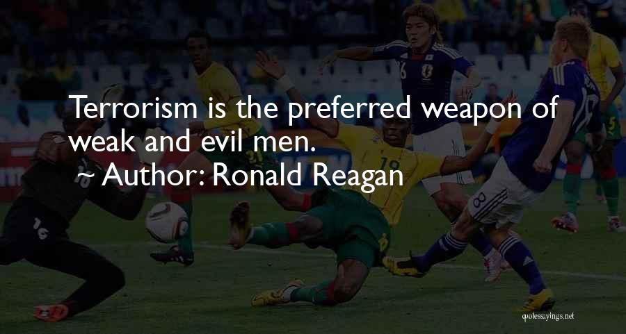 Ronald Reagan Quotes: Terrorism Is The Preferred Weapon Of Weak And Evil Men.