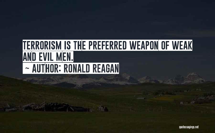 Ronald Reagan Quotes: Terrorism Is The Preferred Weapon Of Weak And Evil Men.