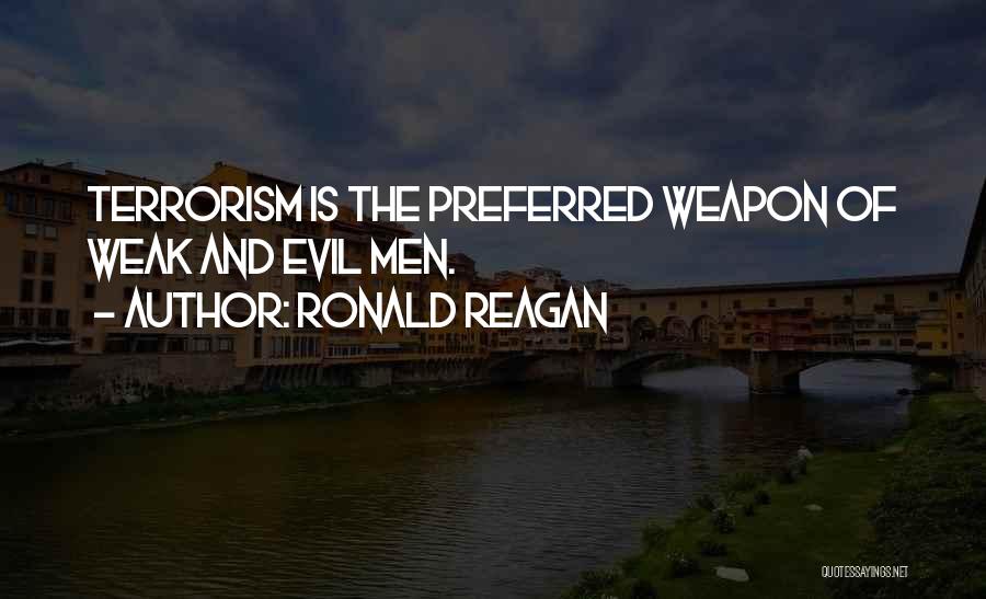 Ronald Reagan Quotes: Terrorism Is The Preferred Weapon Of Weak And Evil Men.