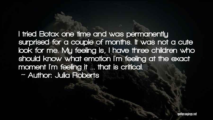 Julia Roberts Quotes: I Tried Botox One Time And Was Permanently Surprised For A Couple Of Months. It Was Not A Cute Look