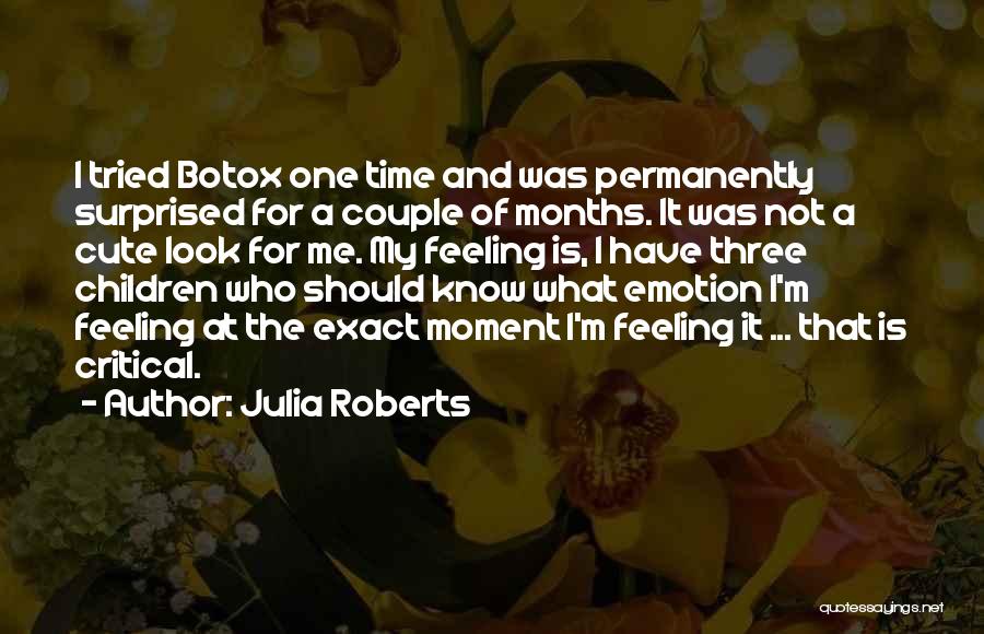 Julia Roberts Quotes: I Tried Botox One Time And Was Permanently Surprised For A Couple Of Months. It Was Not A Cute Look