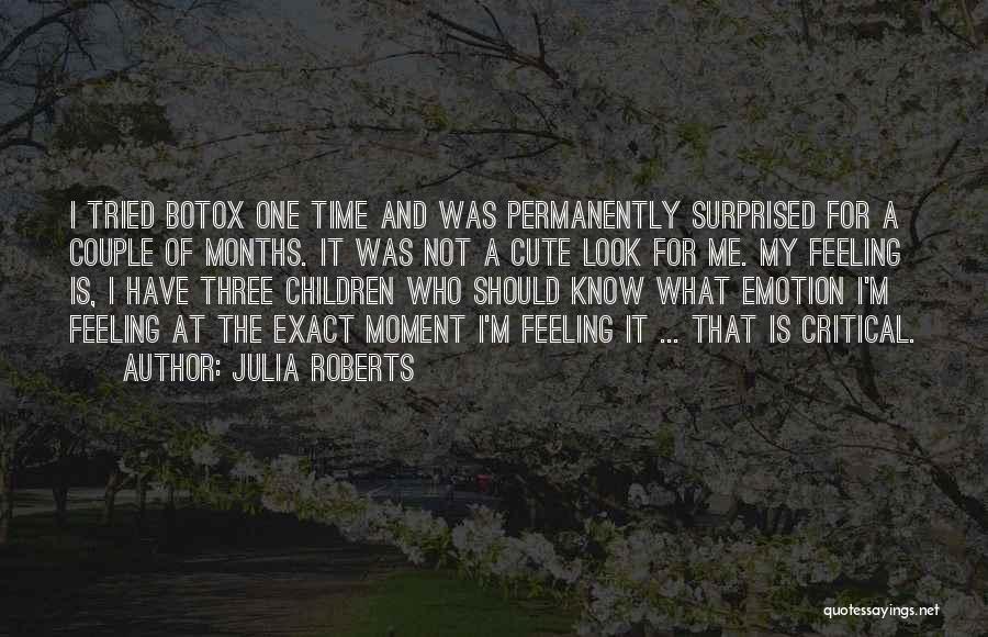 Julia Roberts Quotes: I Tried Botox One Time And Was Permanently Surprised For A Couple Of Months. It Was Not A Cute Look