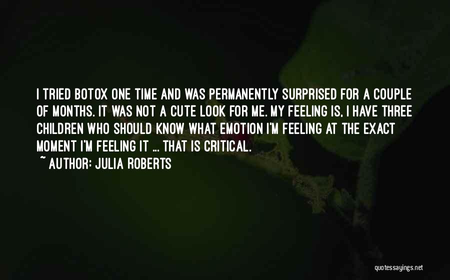 Julia Roberts Quotes: I Tried Botox One Time And Was Permanently Surprised For A Couple Of Months. It Was Not A Cute Look