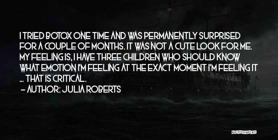 Julia Roberts Quotes: I Tried Botox One Time And Was Permanently Surprised For A Couple Of Months. It Was Not A Cute Look