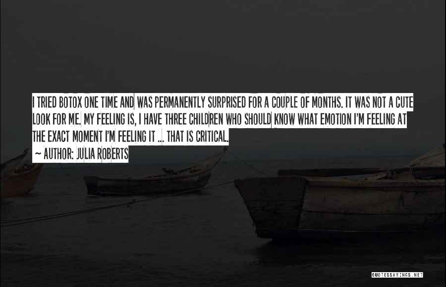 Julia Roberts Quotes: I Tried Botox One Time And Was Permanently Surprised For A Couple Of Months. It Was Not A Cute Look