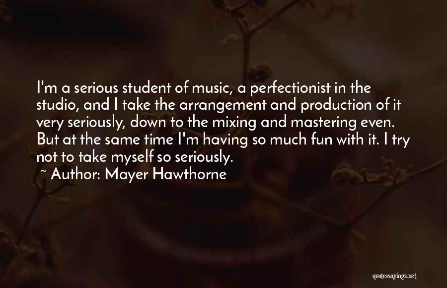 Mayer Hawthorne Quotes: I'm A Serious Student Of Music, A Perfectionist In The Studio, And I Take The Arrangement And Production Of It