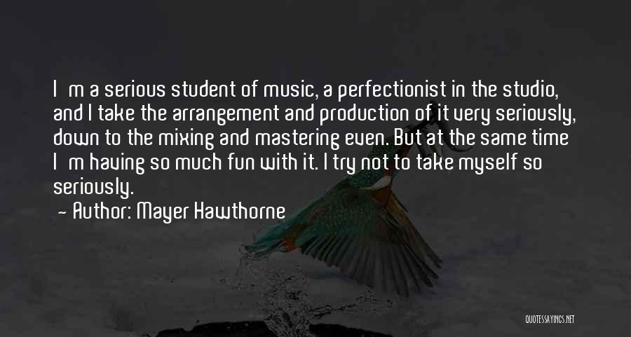 Mayer Hawthorne Quotes: I'm A Serious Student Of Music, A Perfectionist In The Studio, And I Take The Arrangement And Production Of It