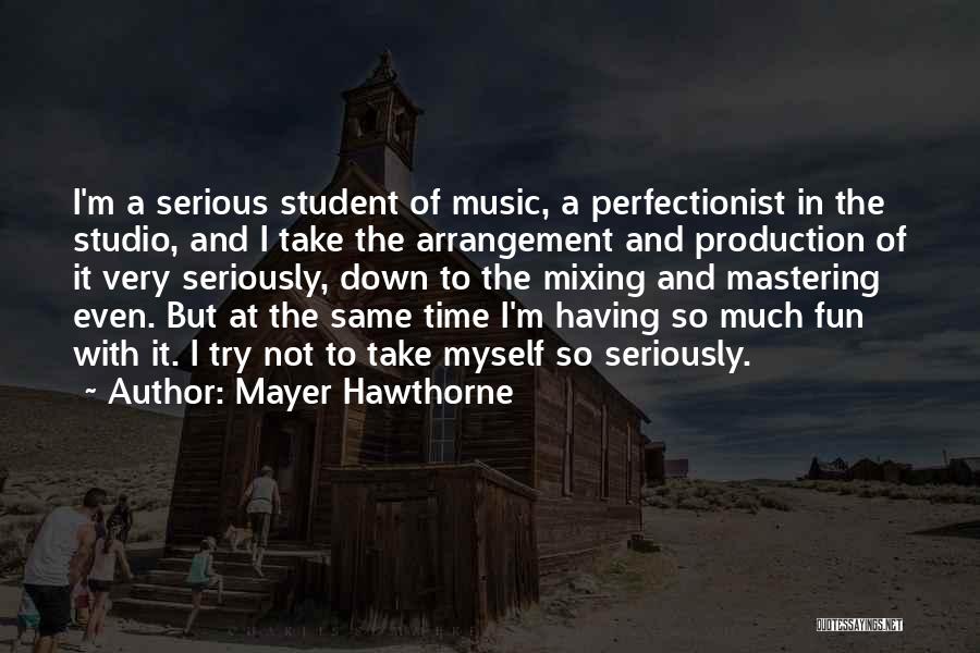 Mayer Hawthorne Quotes: I'm A Serious Student Of Music, A Perfectionist In The Studio, And I Take The Arrangement And Production Of It