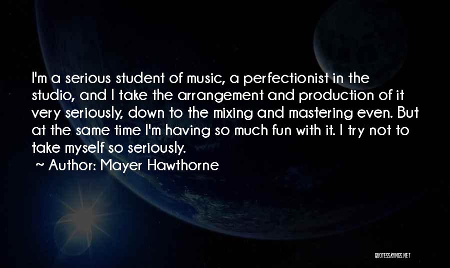 Mayer Hawthorne Quotes: I'm A Serious Student Of Music, A Perfectionist In The Studio, And I Take The Arrangement And Production Of It