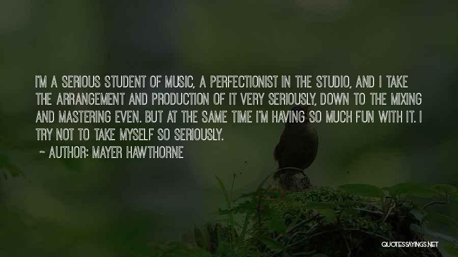 Mayer Hawthorne Quotes: I'm A Serious Student Of Music, A Perfectionist In The Studio, And I Take The Arrangement And Production Of It