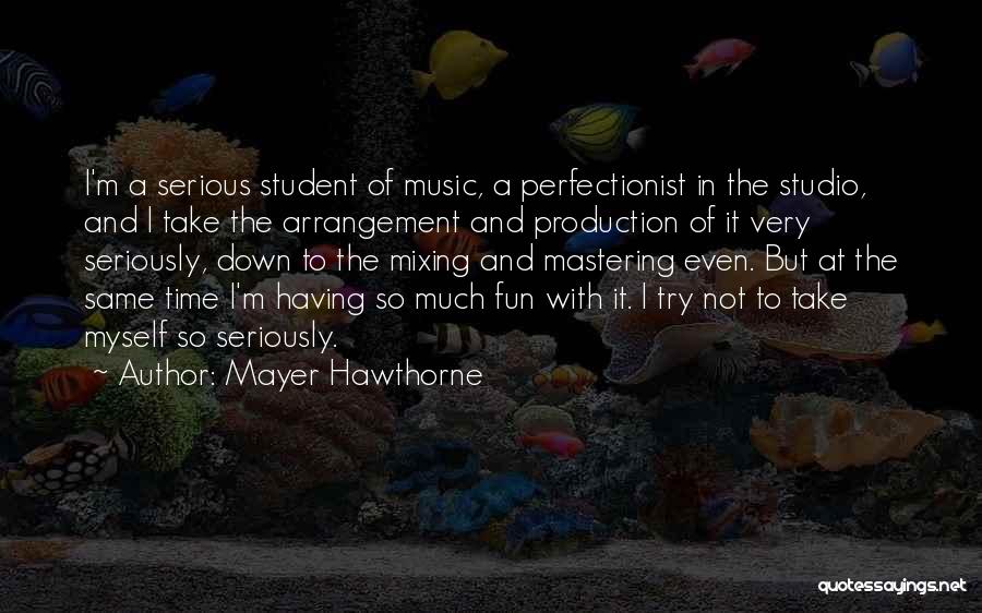 Mayer Hawthorne Quotes: I'm A Serious Student Of Music, A Perfectionist In The Studio, And I Take The Arrangement And Production Of It