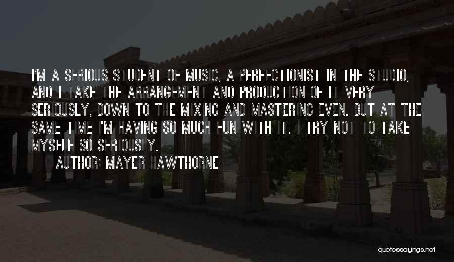 Mayer Hawthorne Quotes: I'm A Serious Student Of Music, A Perfectionist In The Studio, And I Take The Arrangement And Production Of It