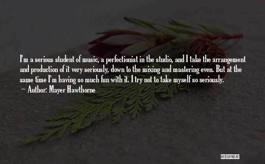 Mayer Hawthorne Quotes: I'm A Serious Student Of Music, A Perfectionist In The Studio, And I Take The Arrangement And Production Of It