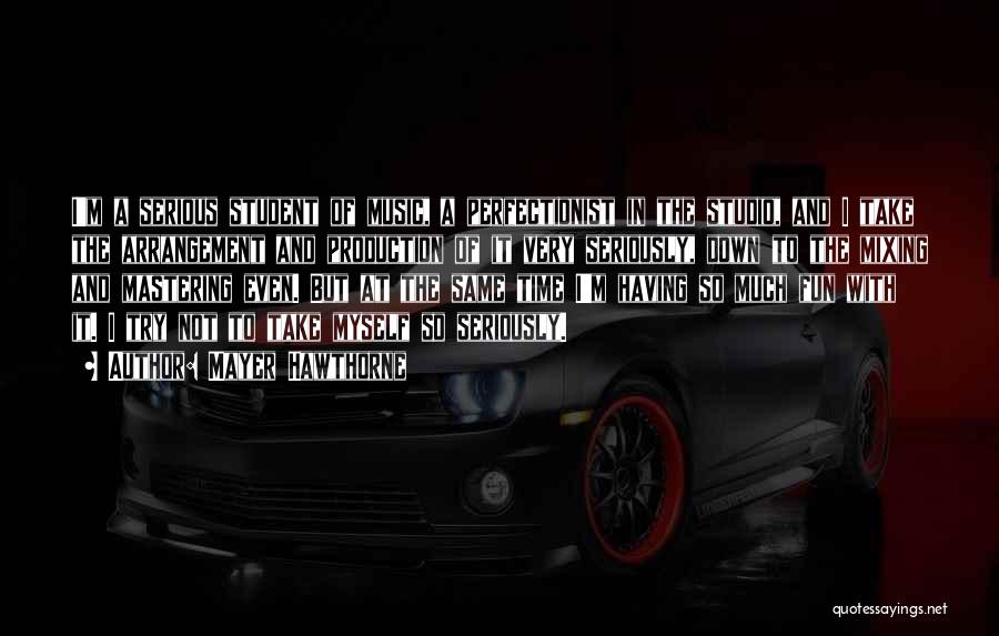 Mayer Hawthorne Quotes: I'm A Serious Student Of Music, A Perfectionist In The Studio, And I Take The Arrangement And Production Of It