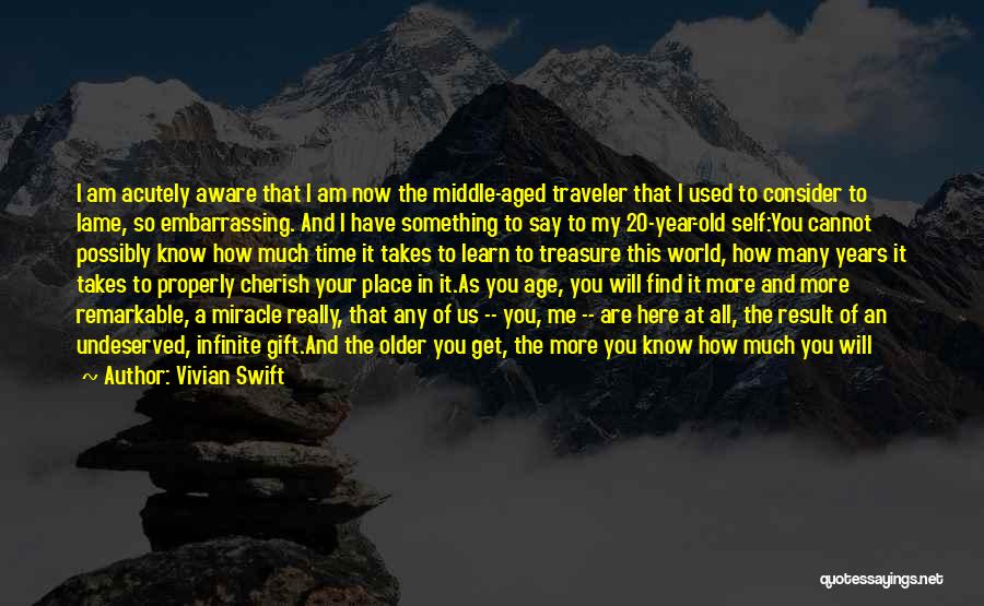 Vivian Swift Quotes: I Am Acutely Aware That I Am Now The Middle-aged Traveler That I Used To Consider To Lame, So Embarrassing.