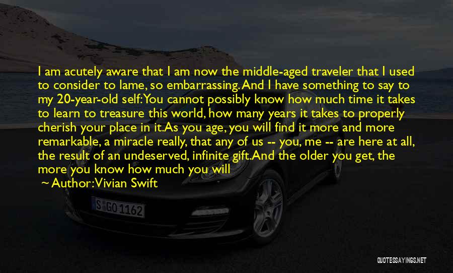 Vivian Swift Quotes: I Am Acutely Aware That I Am Now The Middle-aged Traveler That I Used To Consider To Lame, So Embarrassing.