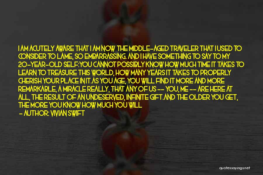 Vivian Swift Quotes: I Am Acutely Aware That I Am Now The Middle-aged Traveler That I Used To Consider To Lame, So Embarrassing.