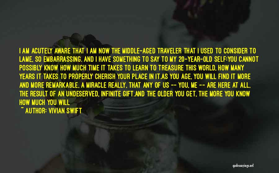 Vivian Swift Quotes: I Am Acutely Aware That I Am Now The Middle-aged Traveler That I Used To Consider To Lame, So Embarrassing.