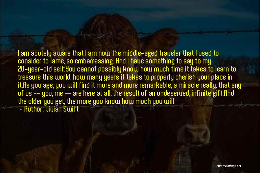 Vivian Swift Quotes: I Am Acutely Aware That I Am Now The Middle-aged Traveler That I Used To Consider To Lame, So Embarrassing.