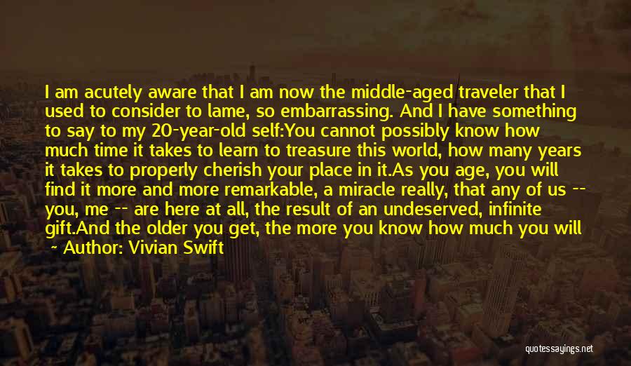 Vivian Swift Quotes: I Am Acutely Aware That I Am Now The Middle-aged Traveler That I Used To Consider To Lame, So Embarrassing.