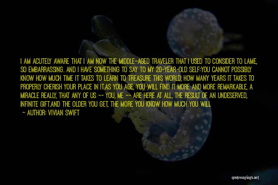 Vivian Swift Quotes: I Am Acutely Aware That I Am Now The Middle-aged Traveler That I Used To Consider To Lame, So Embarrassing.