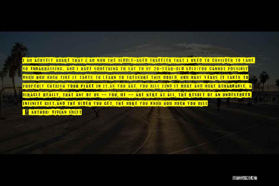 Vivian Swift Quotes: I Am Acutely Aware That I Am Now The Middle-aged Traveler That I Used To Consider To Lame, So Embarrassing.