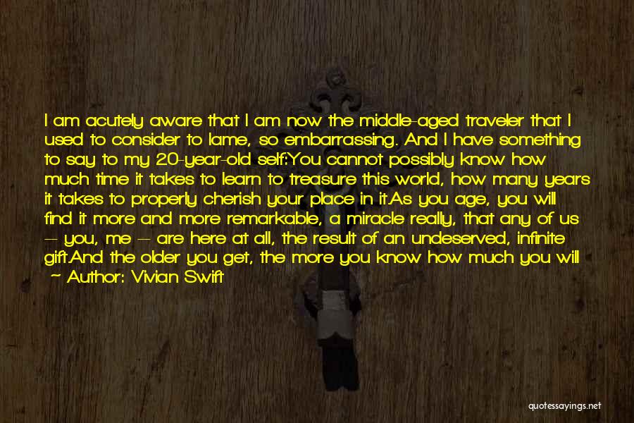 Vivian Swift Quotes: I Am Acutely Aware That I Am Now The Middle-aged Traveler That I Used To Consider To Lame, So Embarrassing.