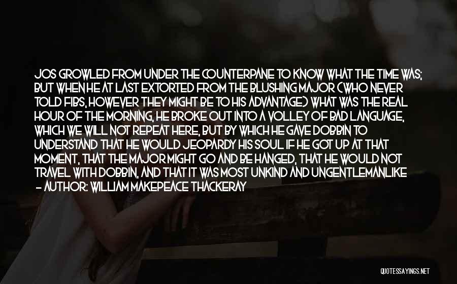 William Makepeace Thackeray Quotes: Jos Growled From Under The Counterpane To Know What The Time Was; But When He At Last Extorted From The