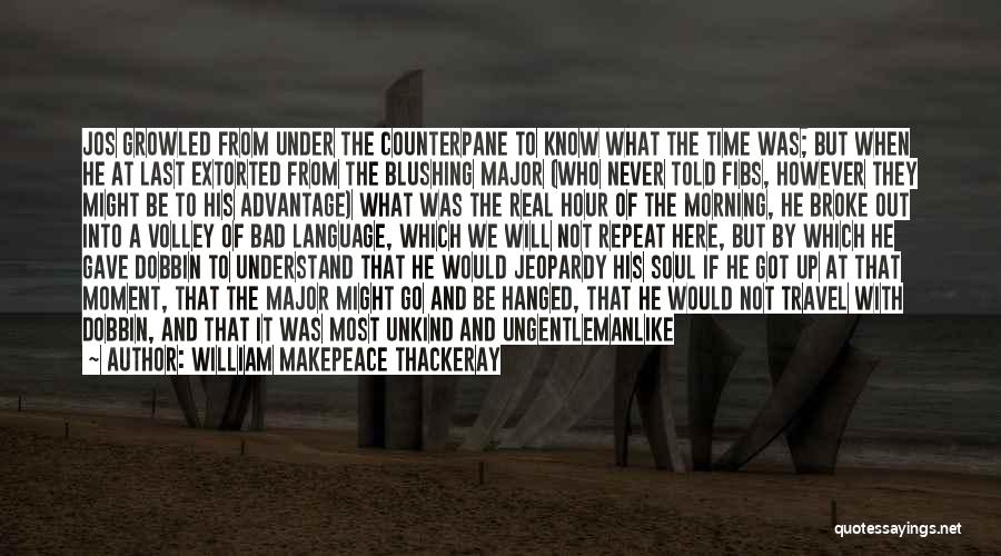 William Makepeace Thackeray Quotes: Jos Growled From Under The Counterpane To Know What The Time Was; But When He At Last Extorted From The