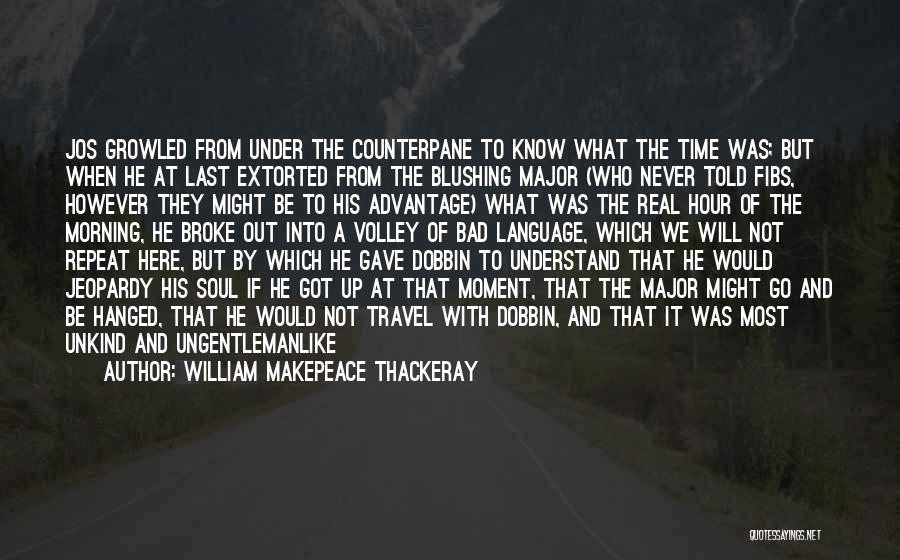 William Makepeace Thackeray Quotes: Jos Growled From Under The Counterpane To Know What The Time Was; But When He At Last Extorted From The