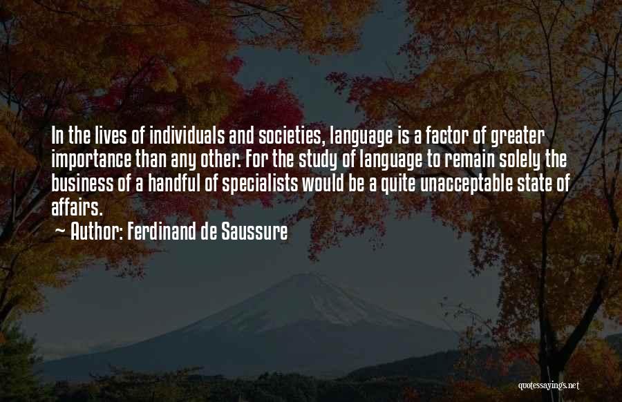 Ferdinand De Saussure Quotes: In The Lives Of Individuals And Societies, Language Is A Factor Of Greater Importance Than Any Other. For The Study
