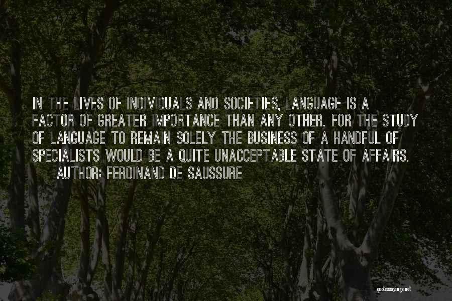 Ferdinand De Saussure Quotes: In The Lives Of Individuals And Societies, Language Is A Factor Of Greater Importance Than Any Other. For The Study
