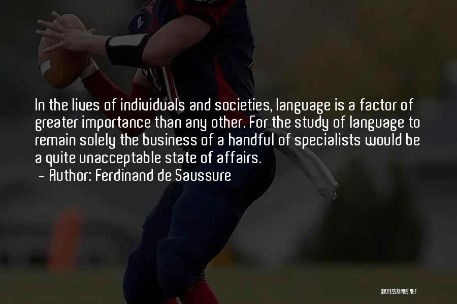 Ferdinand De Saussure Quotes: In The Lives Of Individuals And Societies, Language Is A Factor Of Greater Importance Than Any Other. For The Study