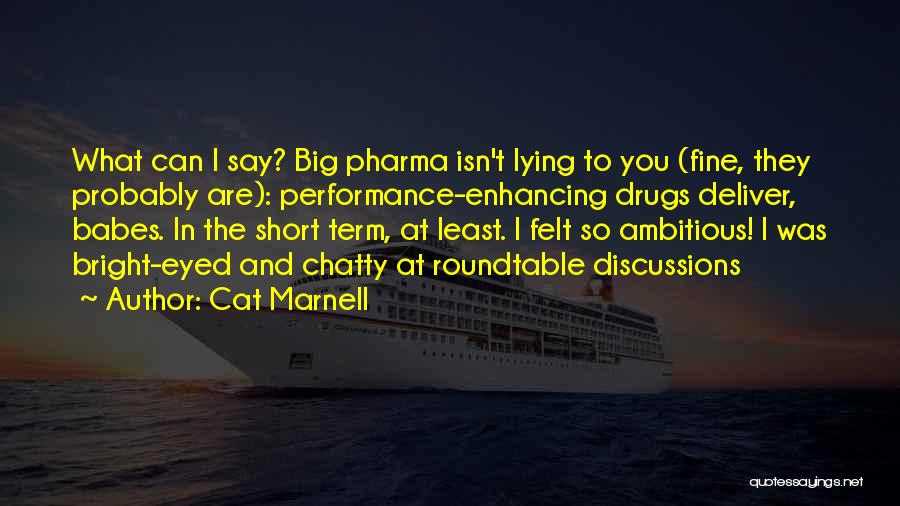 Cat Marnell Quotes: What Can I Say? Big Pharma Isn't Lying To You (fine, They Probably Are): Performance-enhancing Drugs Deliver, Babes. In The