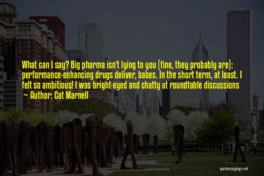 Cat Marnell Quotes: What Can I Say? Big Pharma Isn't Lying To You (fine, They Probably Are): Performance-enhancing Drugs Deliver, Babes. In The