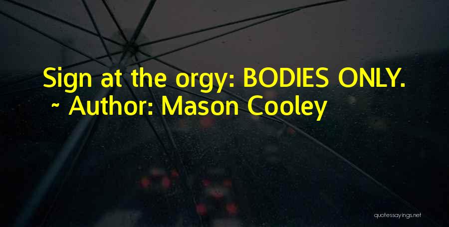 Mason Cooley Quotes: Sign At The Orgy: Bodies Only.