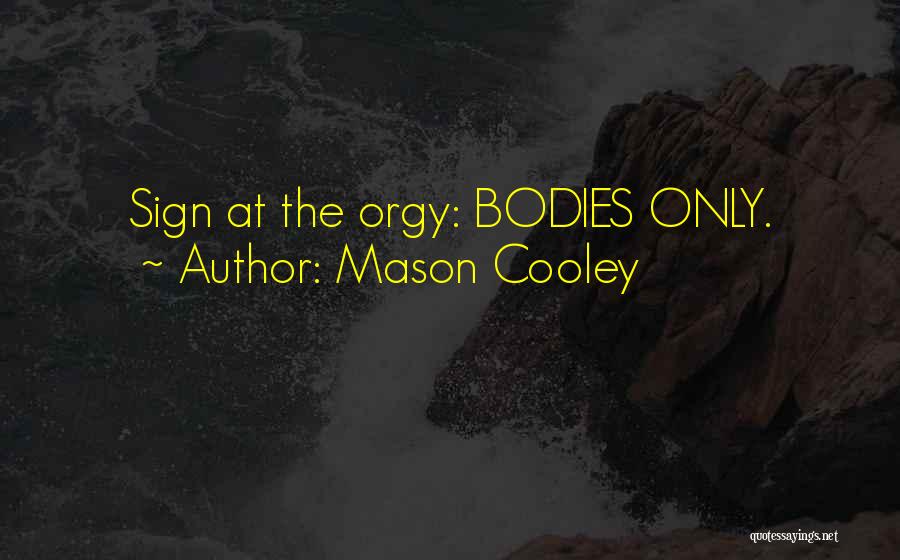 Mason Cooley Quotes: Sign At The Orgy: Bodies Only.