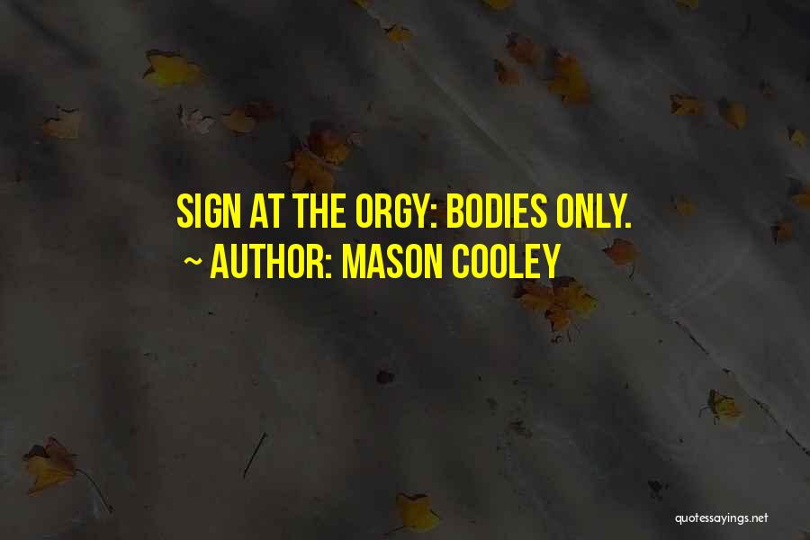 Mason Cooley Quotes: Sign At The Orgy: Bodies Only.