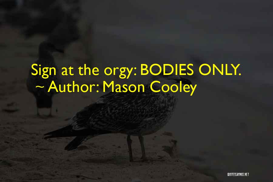 Mason Cooley Quotes: Sign At The Orgy: Bodies Only.