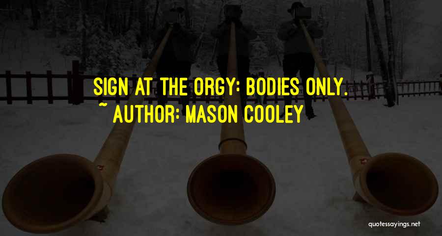 Mason Cooley Quotes: Sign At The Orgy: Bodies Only.