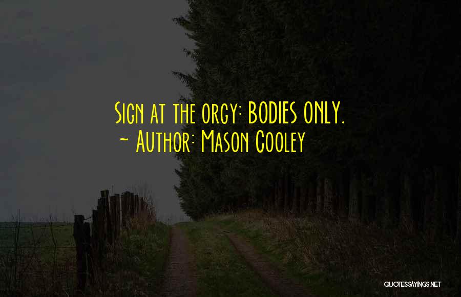 Mason Cooley Quotes: Sign At The Orgy: Bodies Only.